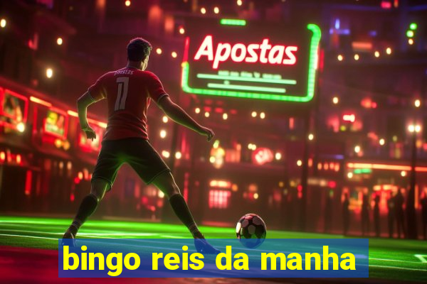 bingo reis da manha