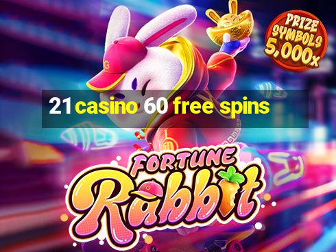 21 casino 60 free spins