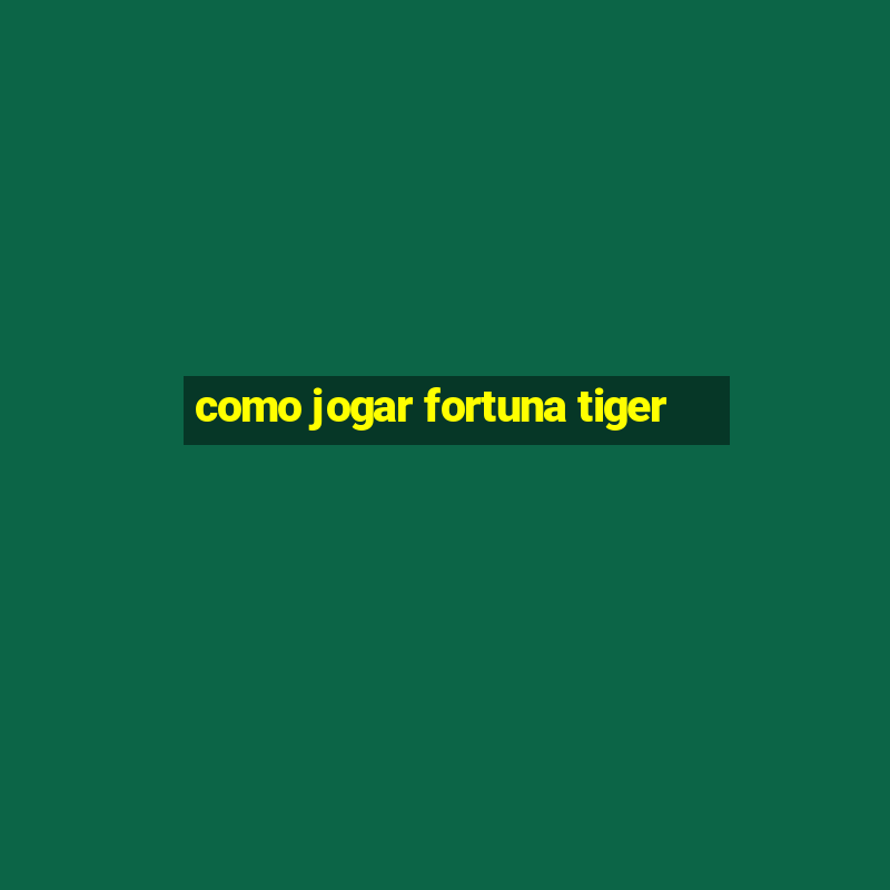 como jogar fortuna tiger