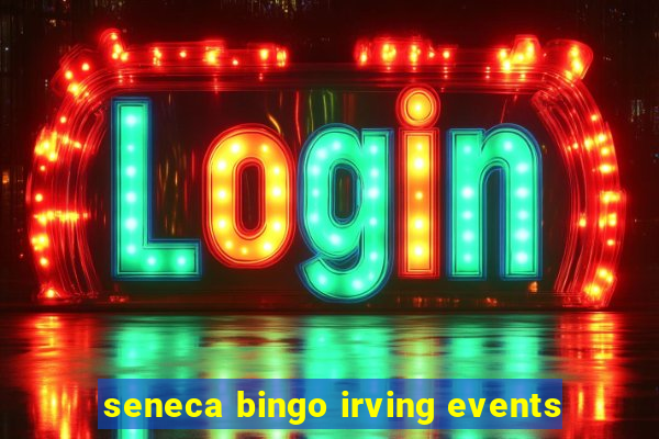 seneca bingo irving events