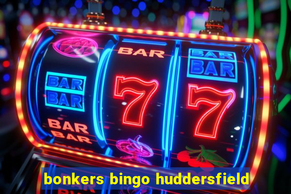 bonkers bingo huddersfield