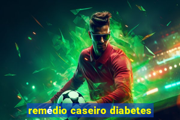 remédio caseiro diabetes