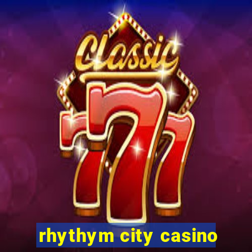 rhythym city casino