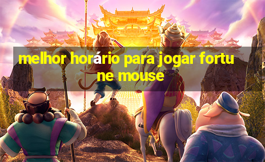 melhor horário para jogar fortune mouse