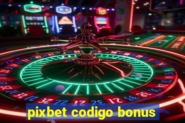 pixbet codigo bonus