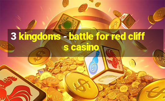 3 kingdoms - battle for red cliffs casino