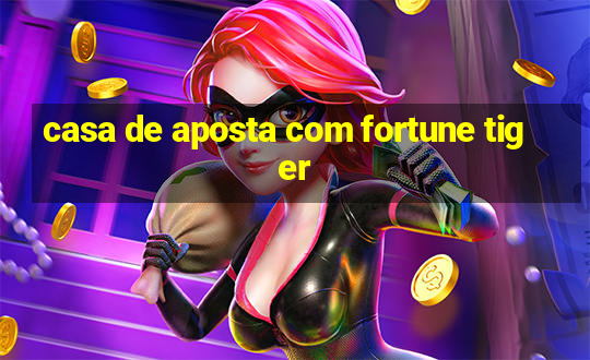 casa de aposta com fortune tiger