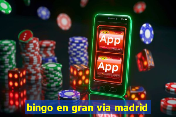 bingo en gran via madrid