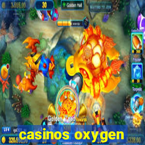 casinos oxygen