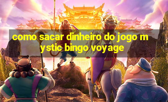 como sacar dinheiro do jogo mystic bingo voyage