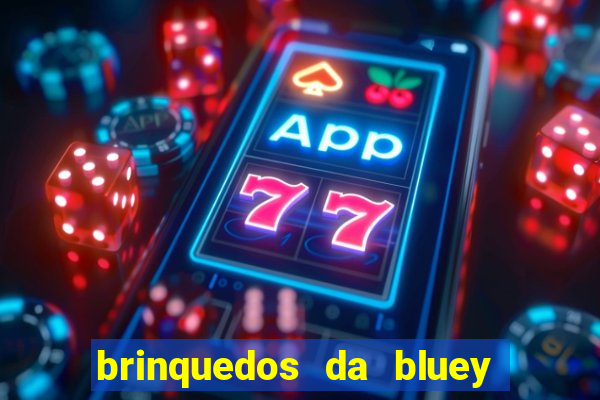 brinquedos da bluey e bingo