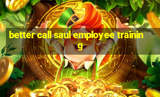 better call saul employee training