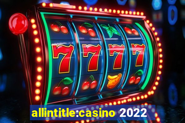 allintitle:casino 2022