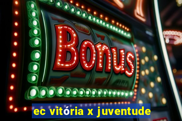 ec vitória x juventude