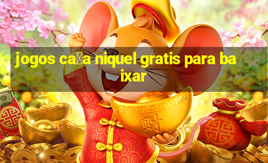 jogos ca莽a niquel gratis para baixar