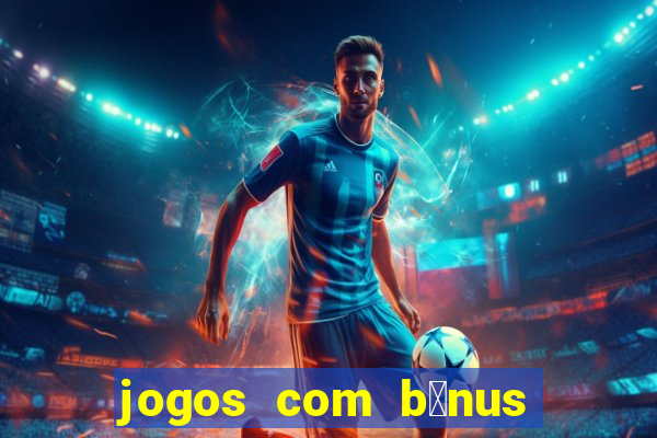 jogos com b么nus de boas-vindas sem dep贸sito