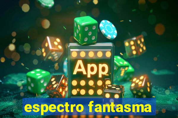 espectro fantasma