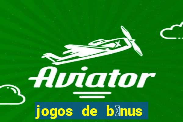 jogos de b么nus gr谩tis no cadastro