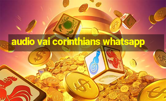 audio vai corinthians whatsapp