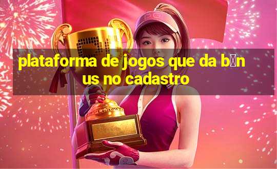 plataforma de jogos que da b么nus no cadastro