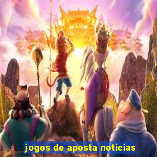 jogos de aposta noticias