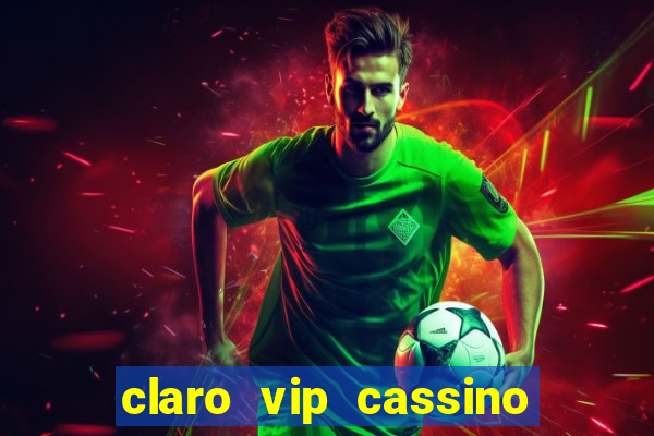 claro vip cassino 茅 confiavel