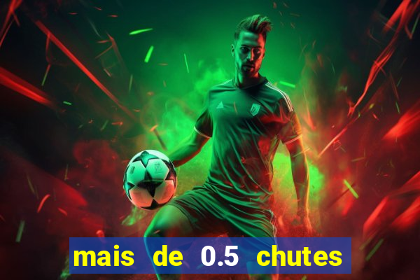 mais de 0.5 chutes ao gol