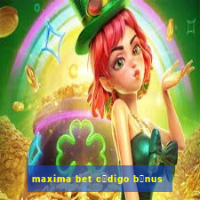 maxima bet c贸digo b么nus