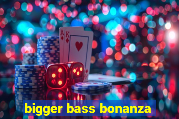 bigger bass bonanza