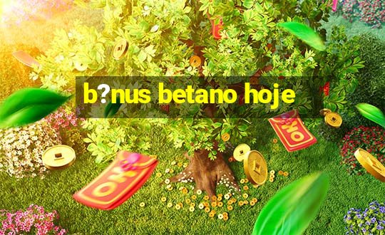 b?nus betano hoje