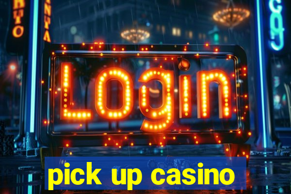 pick up casino