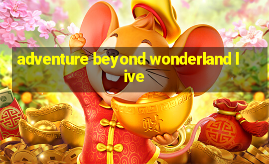 adventure beyond wonderland live