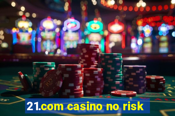 21.com casino no risk