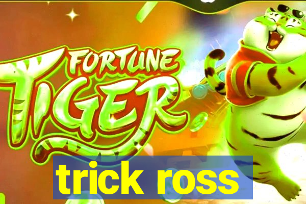 trick ross