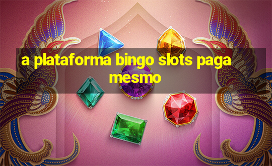 a plataforma bingo slots paga mesmo