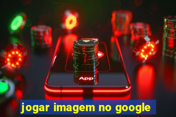 jogar imagem no google