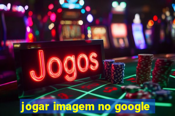 jogar imagem no google