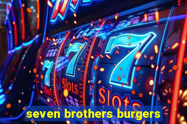 seven brothers burgers