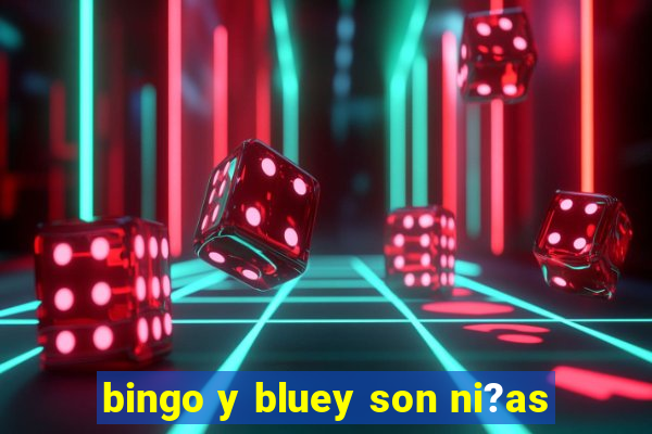 bingo y bluey son ni?as