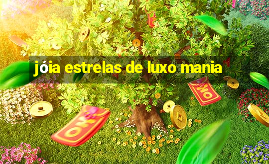 jóia estrelas de luxo mania