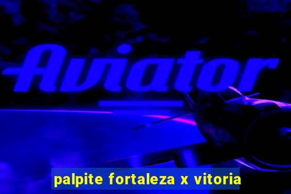 palpite fortaleza x vitoria