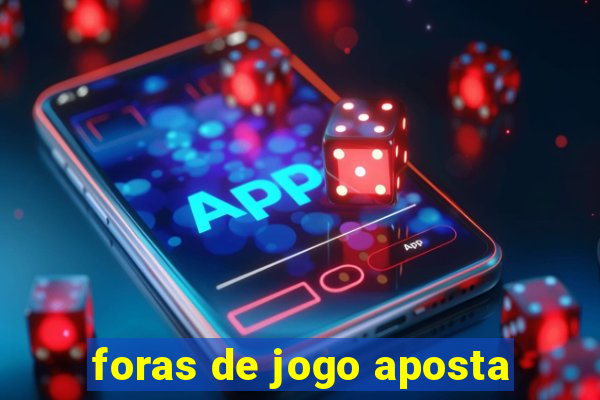 foras de jogo aposta