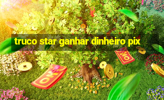 truco star ganhar dinheiro pix