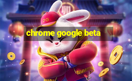 chrome google beta