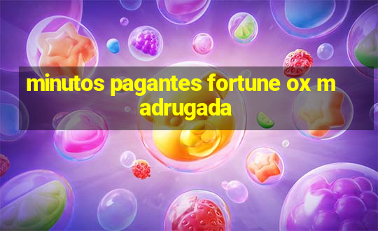 minutos pagantes fortune ox madrugada