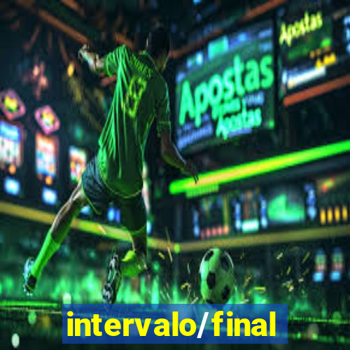 intervalo/final