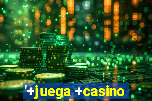 '+juega +casino