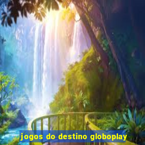 jogos do destino globoplay