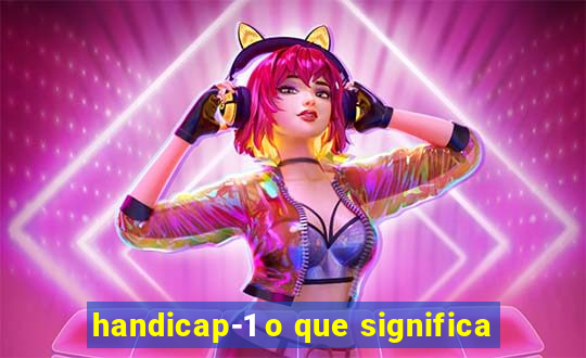 handicap-1 o que significa