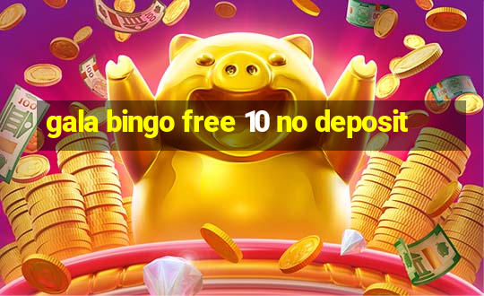 gala bingo free 10 no deposit